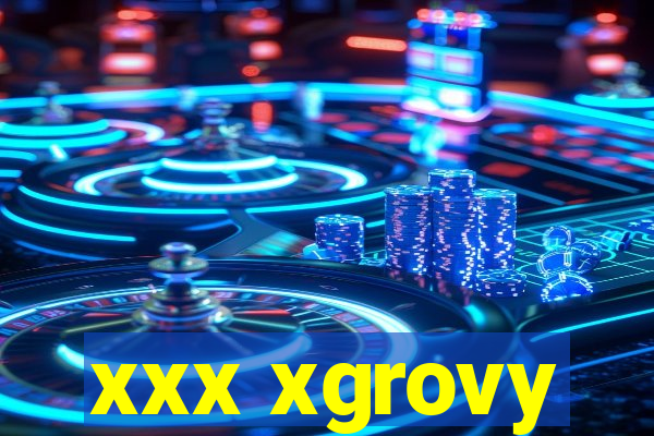 xxx xgrovy